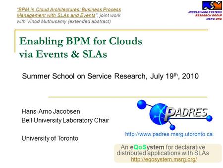 MIDDLEWARE SYSTEMS RESEARCH GROUP MSRG.ORG Enabling BPM for Clouds Hans-Arno Jacobsen Bell University Laboratory Chair University of Toronto