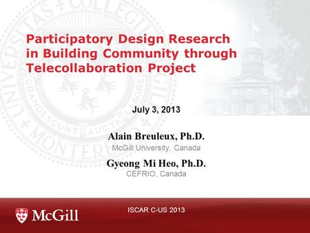 Participatory Design Research in Building Community through Telecollaboration Project July 3, 2013 Alain Breuleux, Ph.D. McGill University, Canada Gyeong.