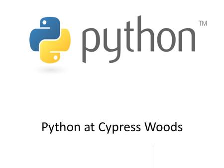 Python at Cypress Woods. About Cy-Woods Northwest of Houston Roughly 3,500 students Part of Cy-Fair ISD with 100,000+ students Cypress Woods High School.