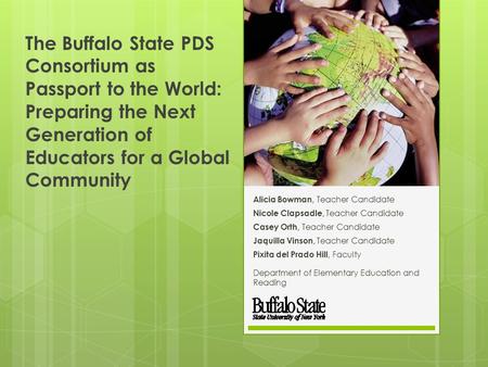 The Buffalo State PDS Consortium as Passport to the World: Preparing the Next Generation of Educators for a Global Community Alicia Bowman, Teacher Candidate.