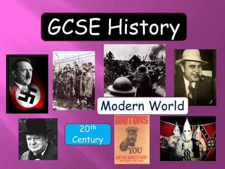 GCSE History Modern World 20 th Century. Why study history? It teaches you how and why the world came to be as it is today. History asks ‘how did things.