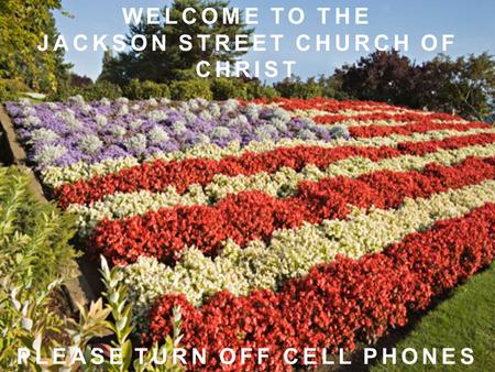 WELCOME TO THE JACKSON STREET CHURCH OF CHRIST PLEASE TURN OFF CELL PHONES.