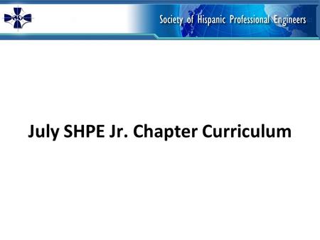 July SHPE Jr. Chapter Curriculum. SHPE Foundation SHPE Jr. Chapter Curriculum Hands-on Activity Training TeachEngineering Hands-on Activity: * Hovercraft.