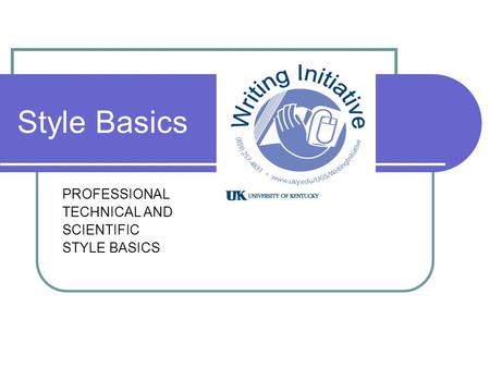 Style Basics PROFESSIONAL TECHNICAL AND SCIENTIFIC STYLE BASICS.