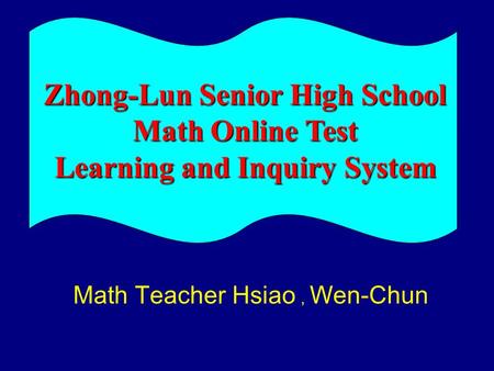 Math Teacher Hsiao ， Wen-Chun Zhong-Lun Senior High School Math Online Test Learning and Inquiry System.