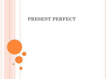 PRESENT PERFECT. T HE PRESENT PERFECT IS USED IN THE E NGLISH LANGUAGE TO NARRATE EVENTS THAT HAVE ALREADY OCCURRED IN A NON - SPECIFIC TIME IN THE PAST,