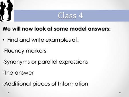 We will now look at some model answers: Find and write examples of: Find and write examples of: -Fluency markers -Synonyms or parallel expressions -The.