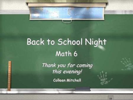 Back to School Night Math 6 Thank you for coming this evening! Colleen Mitchell Math 6 Thank you for coming this evening! Colleen Mitchell.