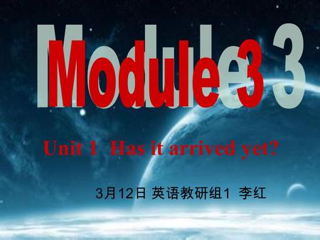 Unit 1 Has it arrived yet? 3 月 12 日 英语教研组 1 李红. Earth Mars Moon.