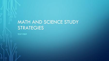 MATH AND SCIENCE STUDY STRATEGIES TEST PREP. PREPARE FOR THE LESSON Before beginning a new concept, it is important to review old concepts Math is like.