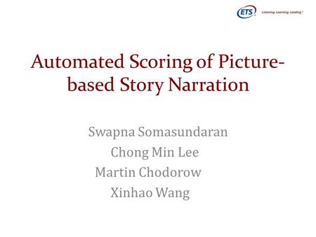 Automated Scoring of Picture- based Story Narration Swapna Somasundaran Chong Min Lee Martin Chodorow Xinhao Wang.