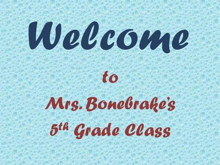 Welcome to Mrs. Bonebrake’s 5 th Grade Class. Thanks for joining us! Read the letter from your student Look through the folder of information found at.