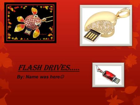 Flash Drives….. By: Name was here. Who Is My inventor!?!?  The USB flash drives was invented by Amir Ban, Dov Moran, and Oran Ogdan from the M-system.