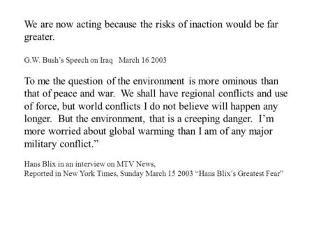 We are now acting because the risks of inaction would be far greater. G.W. Bush’s Speech on Iraq March 16 2003 To me the question of the environment is.