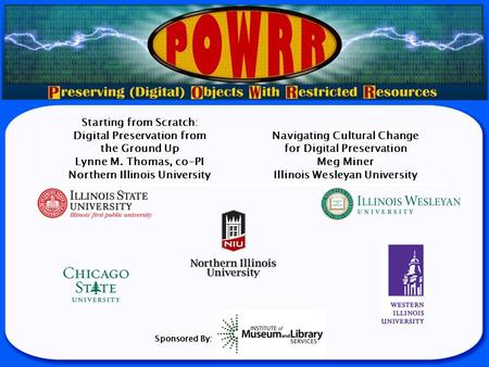 Sponsored By: Starting from Scratch: Digital Preservation from the Ground Up Lynne M. Thomas, co-PI Northern Illinois University Navigating Cultural Change.