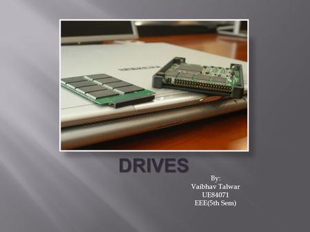 SOLID STATE DRIVES By: Vaibhav Talwar UE84071 EEE(5th Sem)