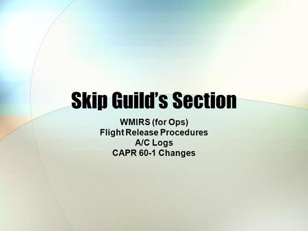 Skip Guild’s Section WMIRS (for Ops) Flight Release Procedures A/C Logs CAPR 60-1 Changes.