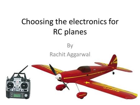 Choosing the electronics for RC planes By Rachit Aggarwal.