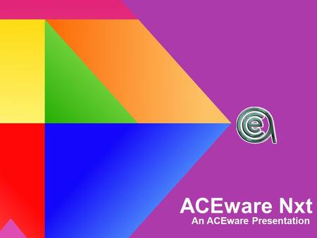 ACEware Nxt An ACEware Presentation. Today’s Topics Why Nxt? Pricing Features Availability Meet.