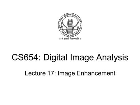 CS654: Digital Image Analysis Lecture 17: Image Enhancement.