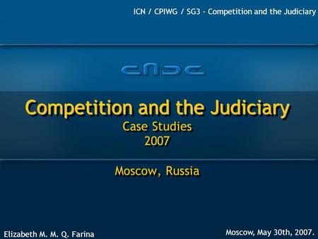 ICN / CPIWG / SG3 – Competition and the Judiciary Elizabeth M. M. Q. Farina Competition and the Judiciary Competition and the Judiciary Case Studies 2007.