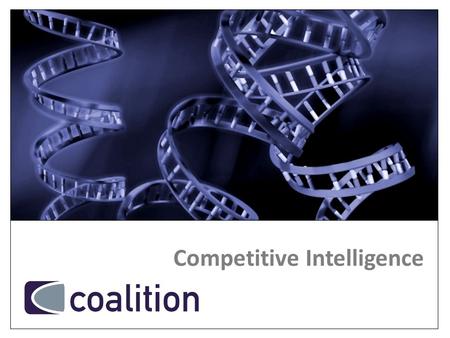 Competitive Intelligence. AGENDA What Coalition does Competitive Intelligence – why, who and what value? Case Study Summary Q & A.