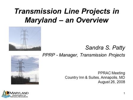 1 Transmission Line Projects in Maryland – an Overview Sandra S. Patty PPRP - Manager, Transmission Projects PPRAC Meeting Country Inn & Suites, Annapolis,