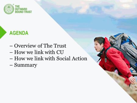 AGENDA – Overview of The Trust – How we link with CU – How we link with Social Action – Summary.