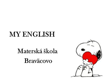 MY ENGLISH Materská škola Braväcovo. Ja sa hrám a ty zas PLAY, poviem zosta ň a a ty STAY. Musím ís ť a YOU MUST GO, pre nás je GAME vlastne hrou. SIT.