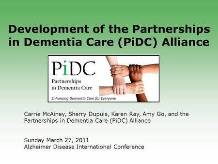 Development of the Partnerships in Dementia Care (PiDC) Alliance Carrie McAiney, Sherry Dupuis, Karen Ray, Amy Go, and the Partnerships in Dementia Care.