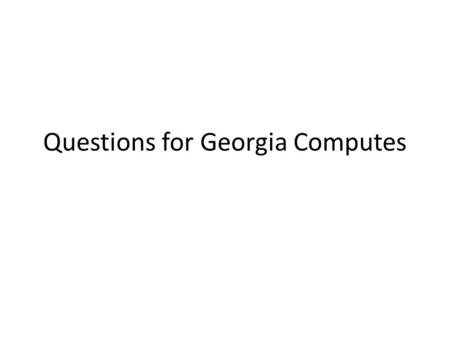 Questions for Georgia Computes. Impact/Outcomes of Alliance Activities 1. The Georgia Computes! Alliance features a broad scope of activities across several.