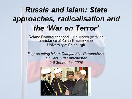 Russia and Islam: State approaches, radicalisation and the ‘War on Terror’ Roland Dannreuther and Luke March (with the assistance of Katya Braginskaia)