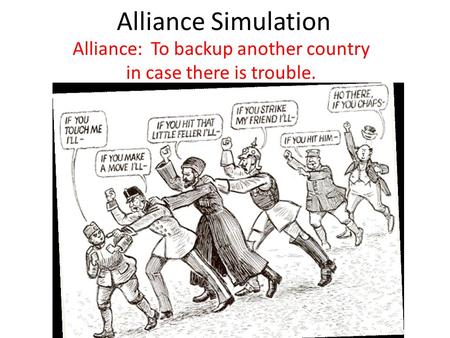 Alliance Simulation Alliance: To backup another country in case there is trouble.