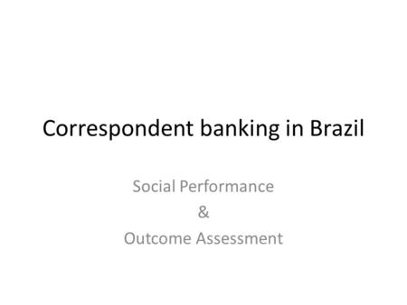 Correspondent banking in Brazil Social Performance & Outcome Assessment.