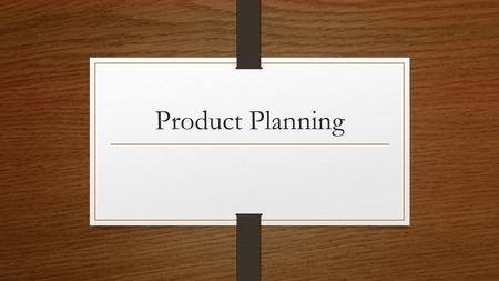 Product Planning.  Product Planning  Decisions about the features and services of the product  Ideas that will help sell the product  Packaging /