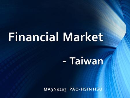 Financial Market - Taiwan MA3N0203 PAO-HSIN HSU. Content TAIWAN FINANCIAL MARKET TAIWAN STOCK MARKET MARKET INFRASTRUCTURE The Taiwan Stock Exchange (TWSE)