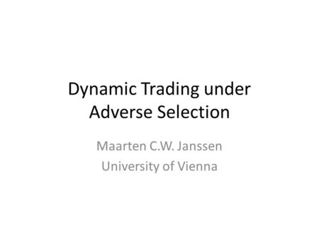 Dynamic Trading under Adverse Selection Maarten C.W. Janssen University of Vienna.