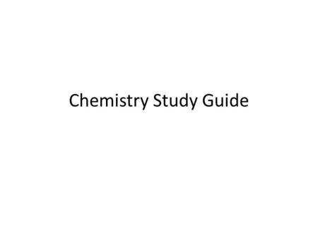 Chemistry Study Guide. 1. What makes up an atom? Atoms are made of protons, neutrons and electrons.