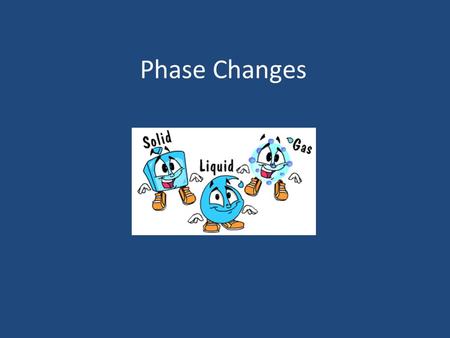 Phase Changes.