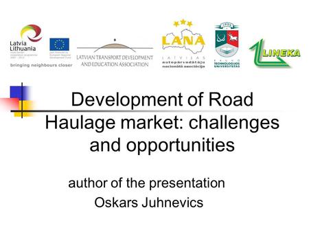 Development of Road Haulage market: challenges and opportunities author of the presentation Oskars Juhnevics.