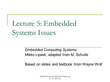 High Performance Embedded Computing © 2007 Elsevier Lecture 5: Embedded Systems Issues Embedded Computing Systems Mikko Lipasti, adapted from M. Schulte.