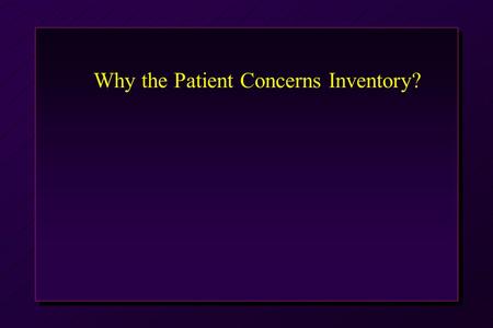 Why the Patient Concerns Inventory?. Communication Patient agenda Quality of care Self management Cost-efficient multiprofessional team working Holistic.