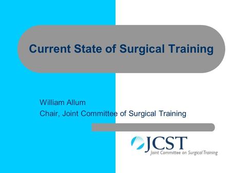 William Allum Chair, Joint Committee of Surgical Training Current State of Surgical Training.