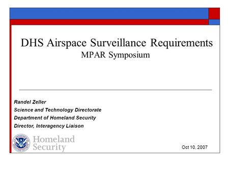 DHS Airspace Surveillance Requirements MPAR Symposium Randel Zeller Science and Technology Directorate Department of Homeland Security Director, Interagency.