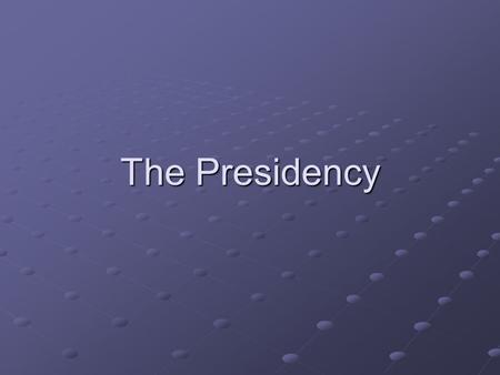 The Presidency. Presidential Basics Unique office Unitary actor Head of Government Head of State Symbolic Function.