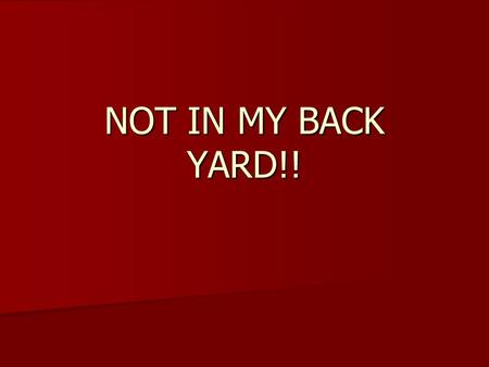 NOT IN MY BACK YARD!!. NIMBY The phenomenon of residents opposing developments in their community. However, these residents do not necessarily oppose.