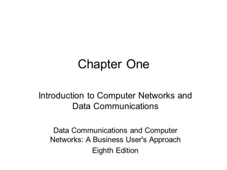 Chapter One Introduction to Computer Networks and Data Communications Data Communications and Computer Networks: A Business User's Approach Eighth Edition.