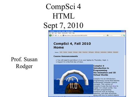 CompSci 4 HTML Sept 7, 2010 Prof. Susan Rodger. CompSci 4 Last Tuesday –How to start a web page, copy files to Duke account –Need to install a file transfer.