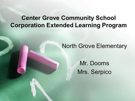 Center Grove Community School Corporation Extended Learning Program North Grove Elementary Mr. Dooms Mrs. Serpico.