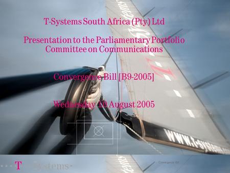 Convergence Bill T-Systems South Africa (Pty) Ltd Presentation to the Parliamentary Portfolio Committee on Communications Convergence Bill [B9-2005] Wednesday.